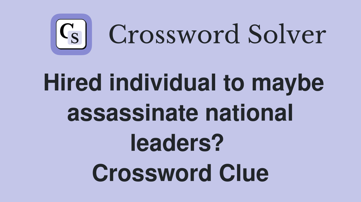 Hired individual to maybe assassinate national leaders?  Crossword Clue