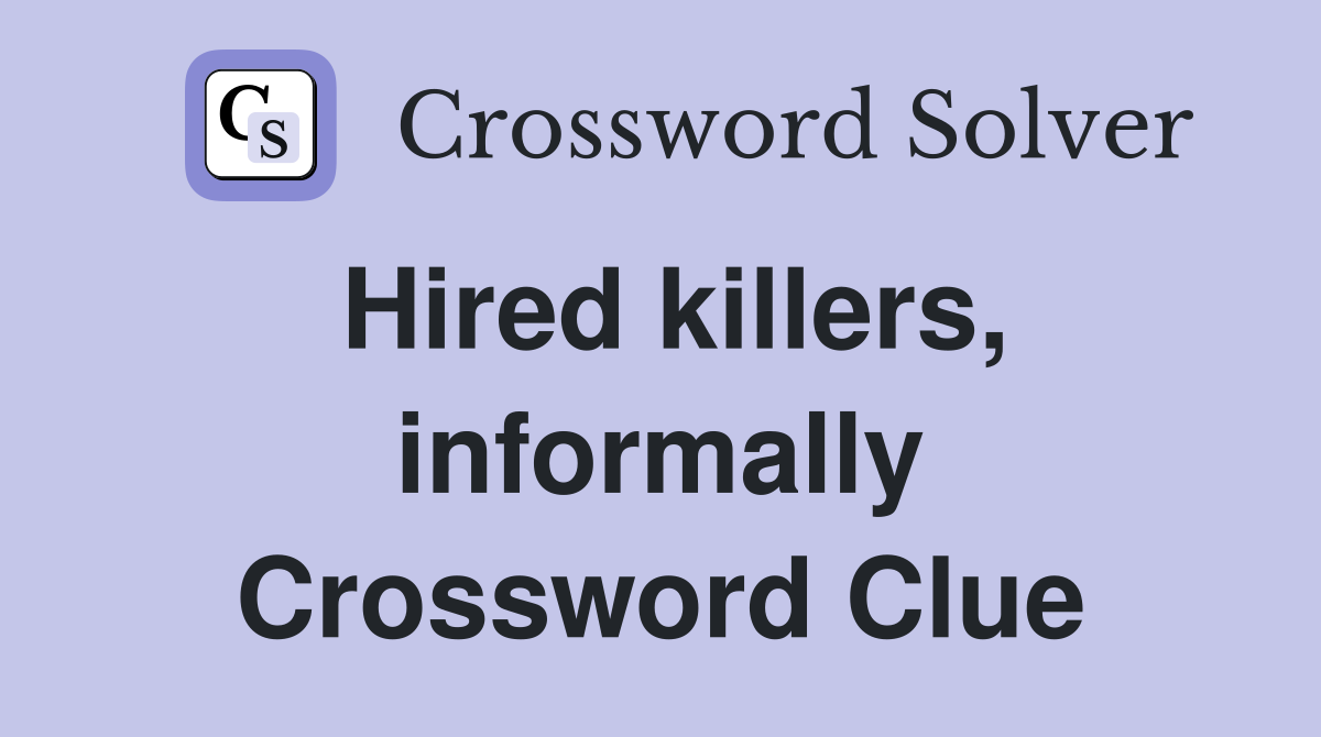 Hired killers, informally Crossword Clue