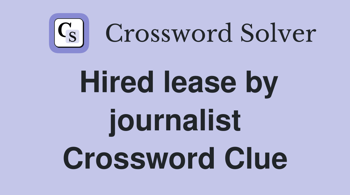 Hired lease by journalist Crossword Clue