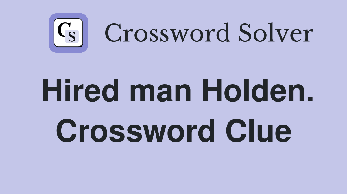 Hired man Holden. Crossword Clue