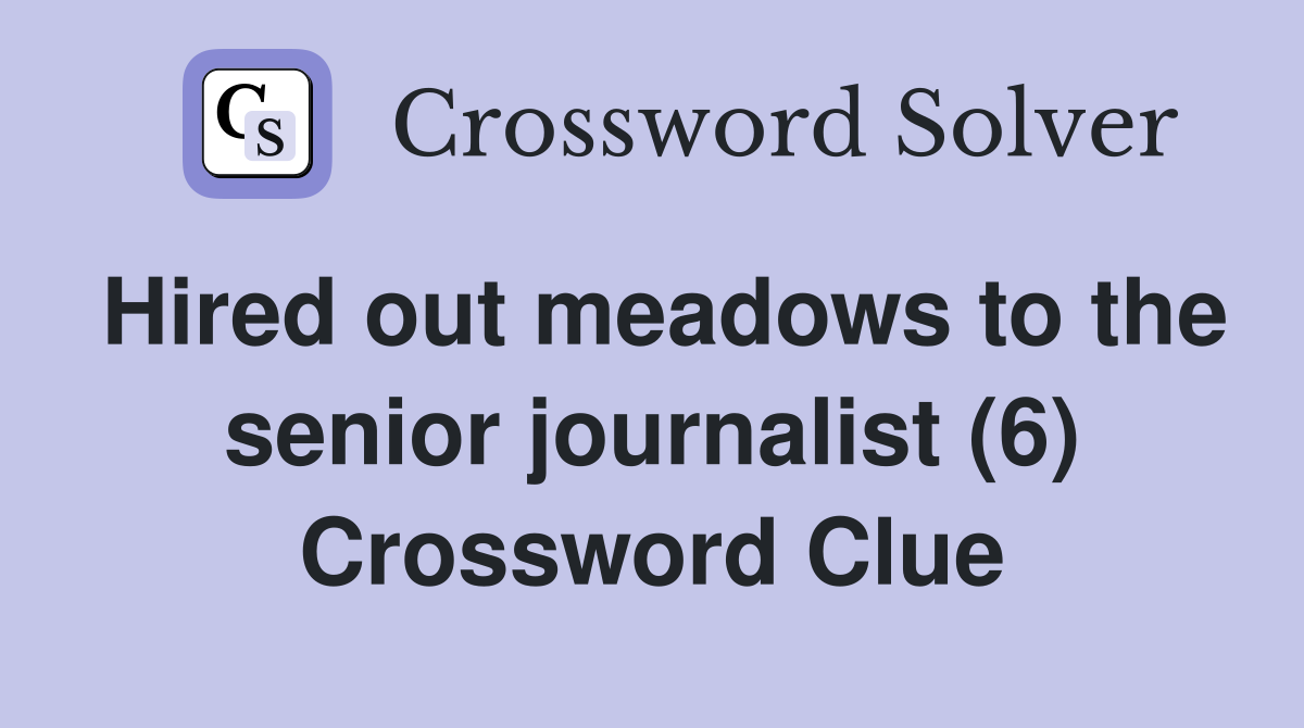 Hired out meadows to the senior journalist (6) Crossword Clue