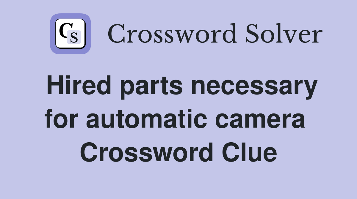 Hired parts necessary for automatic camera  Crossword Clue
