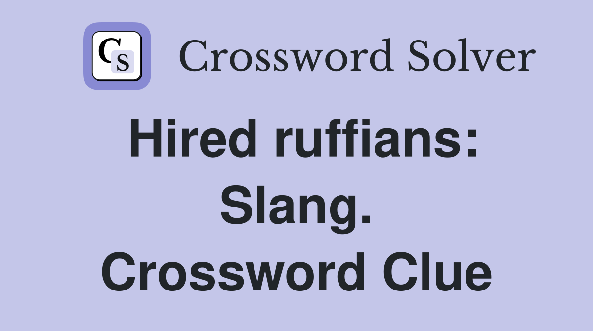 Hired ruffians: Slang. Crossword Clue