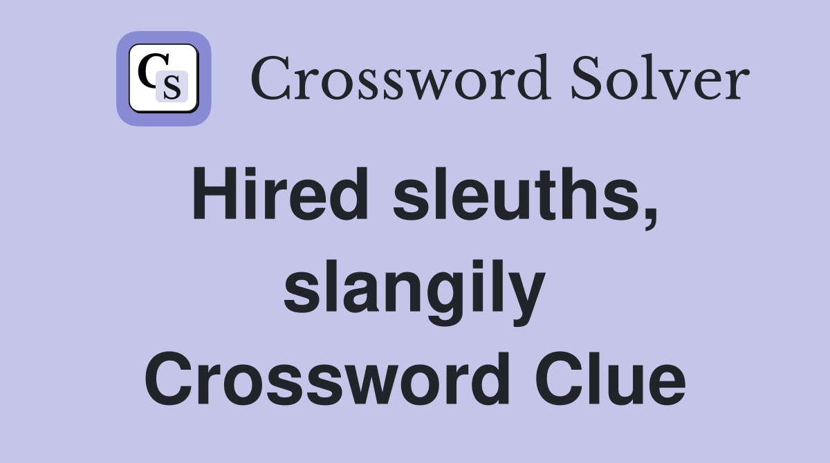 Hired sleuths, slangily Crossword Clue