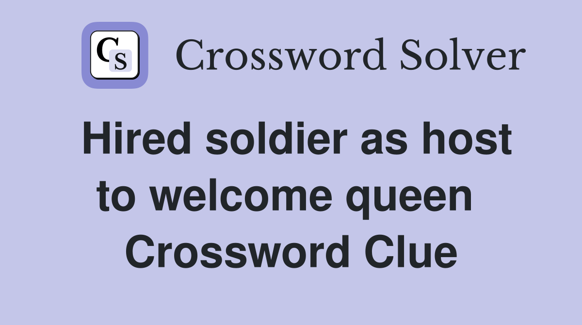 Hired soldier as host to welcome queen  Crossword Clue
