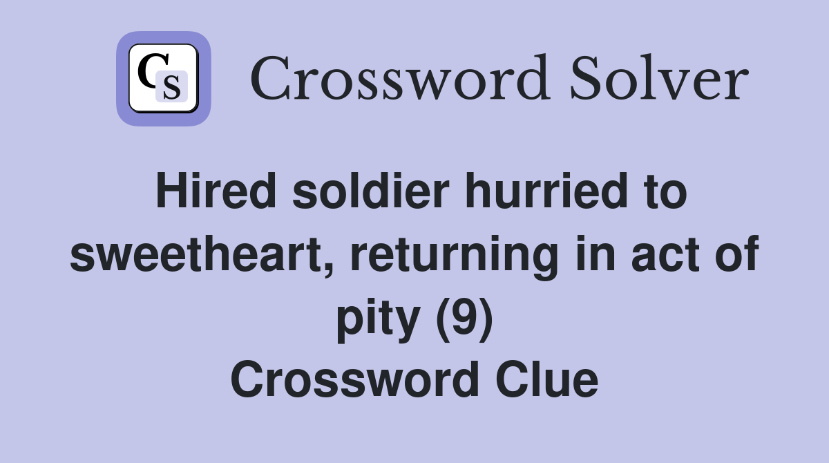 Hired soldier hurried to sweetheart, returning in act of pity (9) Crossword Clue