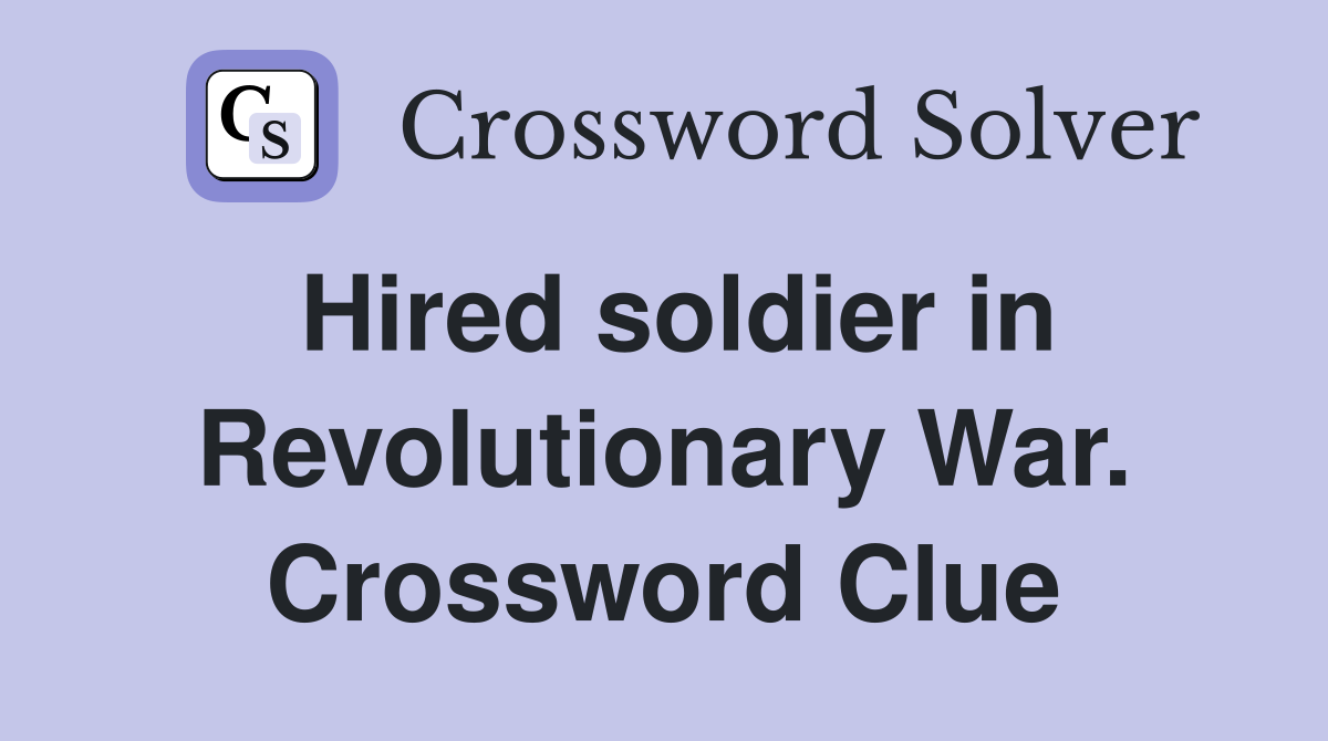 Hired soldier in Revolutionary War. Crossword Clue
