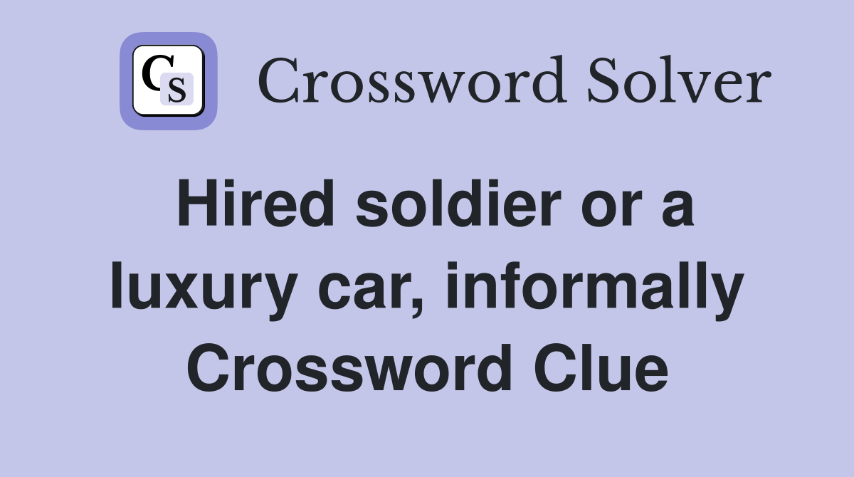 Hired soldier or a luxury car, informally Crossword Clue