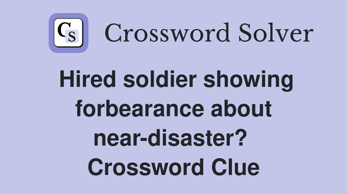 Hired soldier showing forbearance about near-disaster?  Crossword Clue