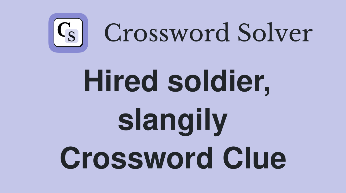 Hired soldier, slangily Crossword Clue