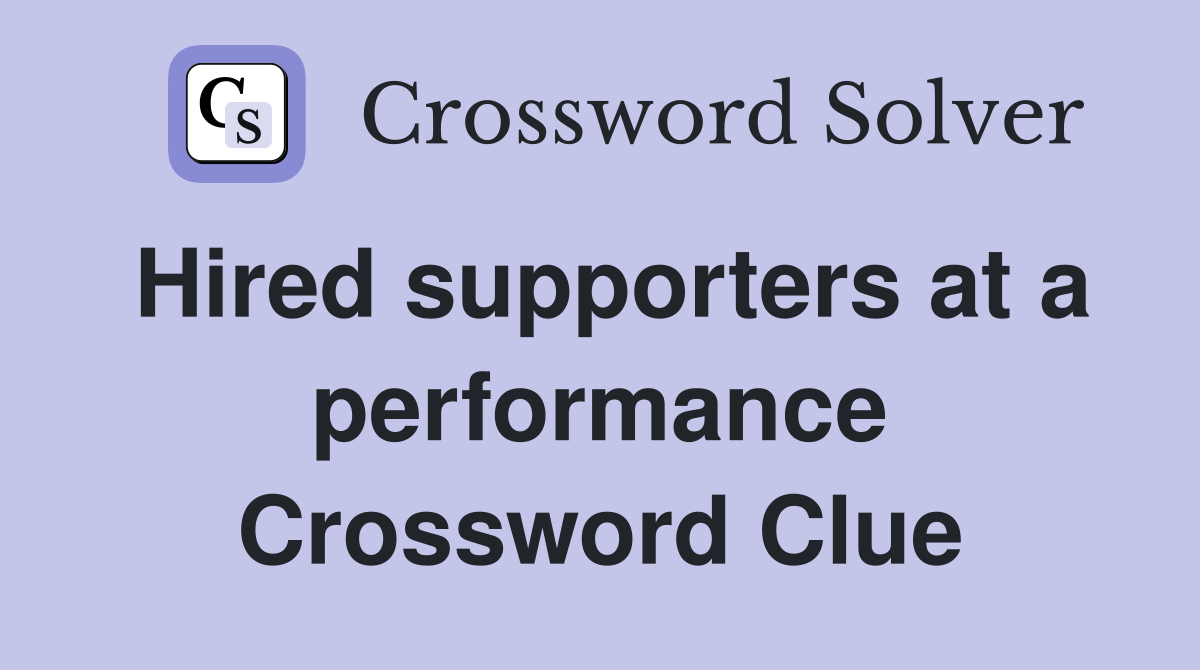 Hired supporters at a performance Crossword Clue