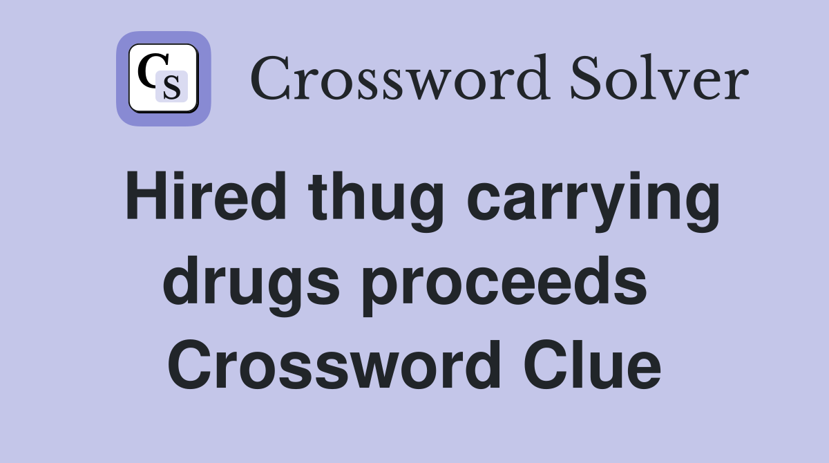 Hired thug carrying drugs proceeds  Crossword Clue