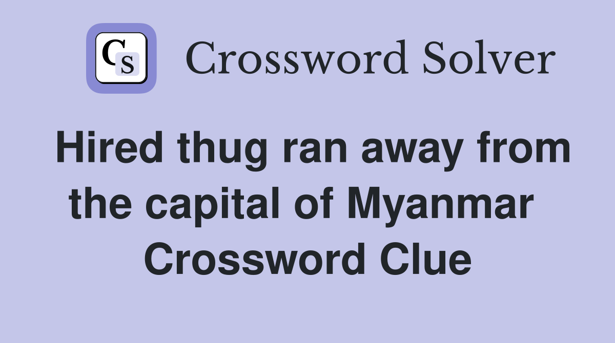Hired thug ran away from the capital of Myanmar  Crossword Clue