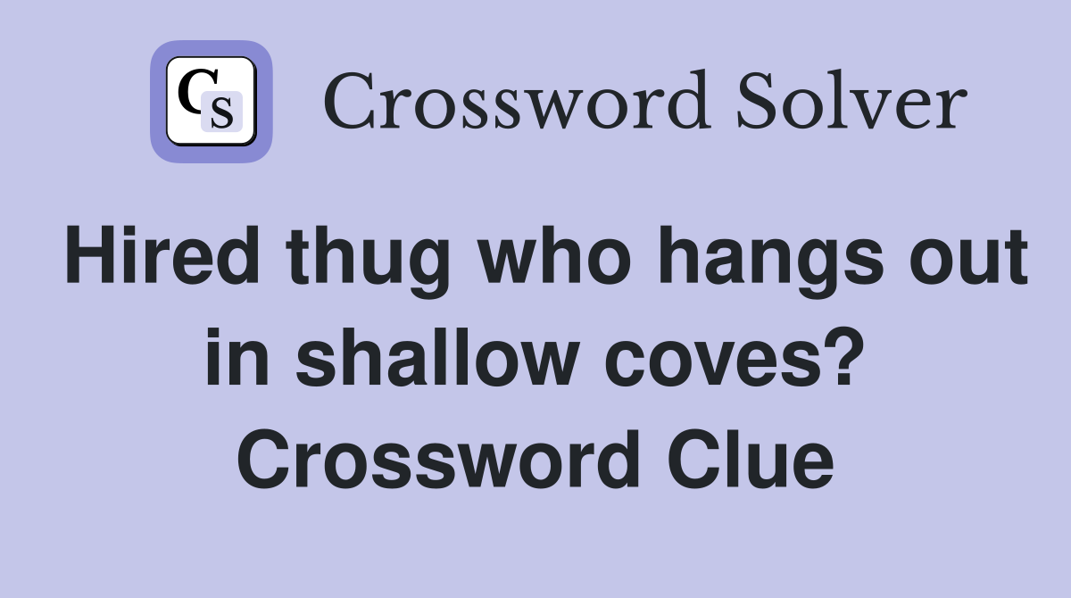 Hired thug who hangs out in shallow coves? Crossword Clue