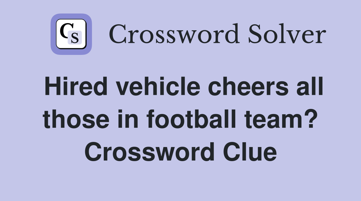 Hired vehicle cheers all those in football team? Crossword Clue