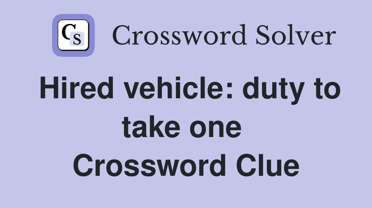 Hired vehicle: duty to take one  Crossword Clue