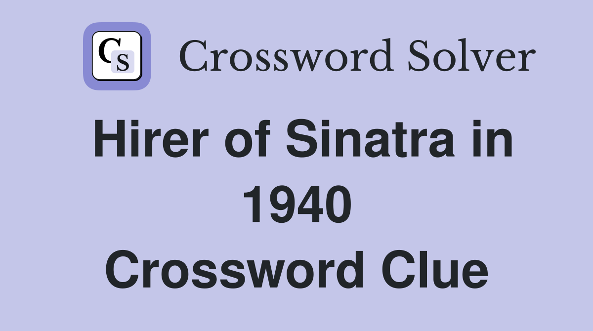 Hirer of Sinatra in 1940 Crossword Clue