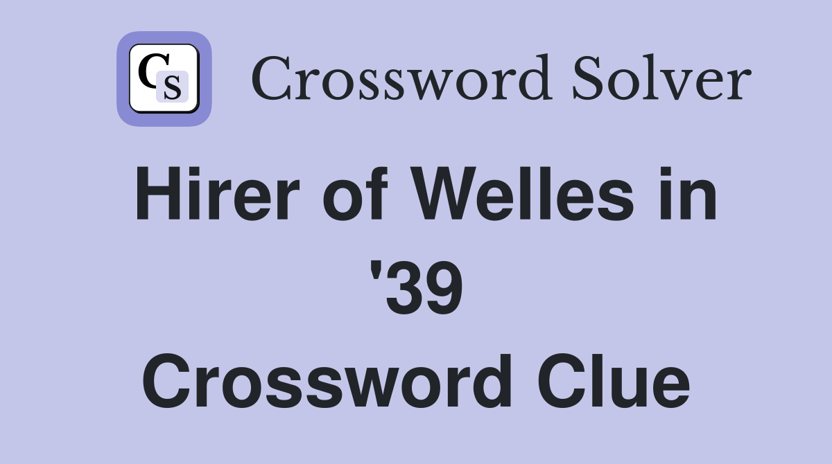 Hirer of Welles in '39 Crossword Clue
