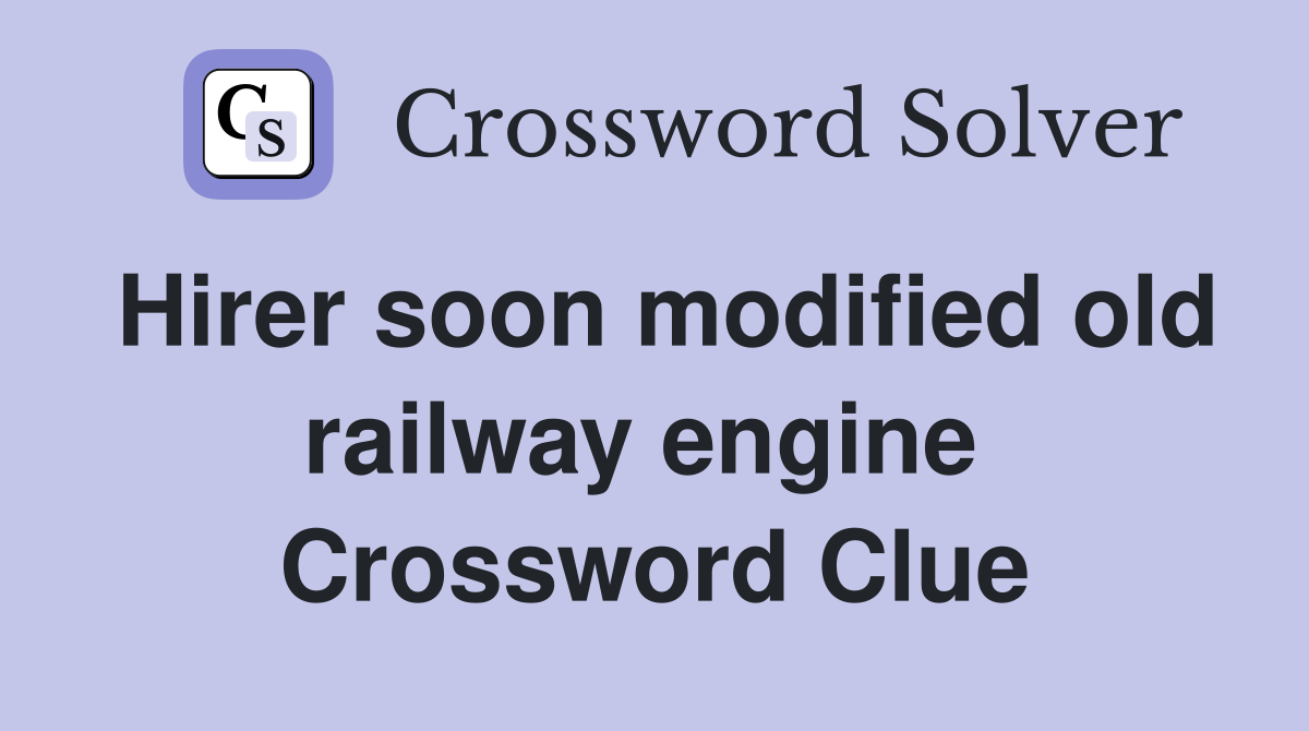Hirer soon modified old railway engine  Crossword Clue
