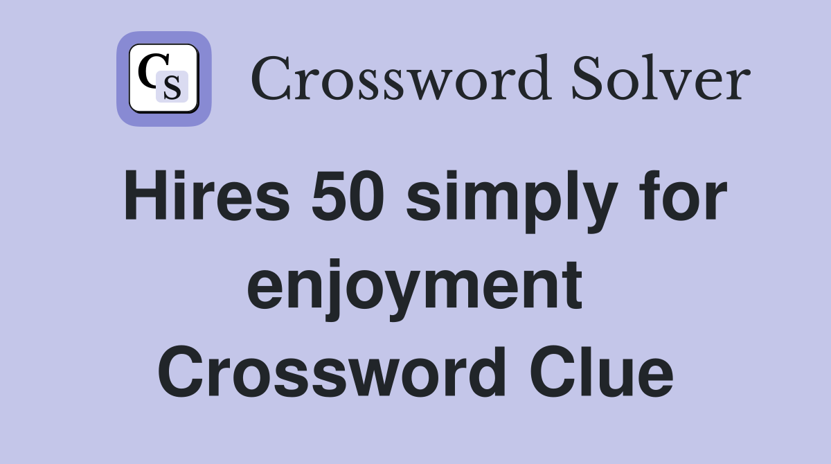 Hires 50 simply for enjoyment Crossword Clue