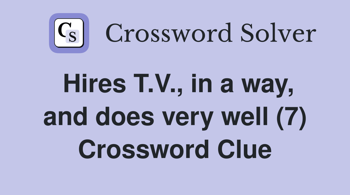 Hires T.V., in a way, and does very well (7) Crossword Clue