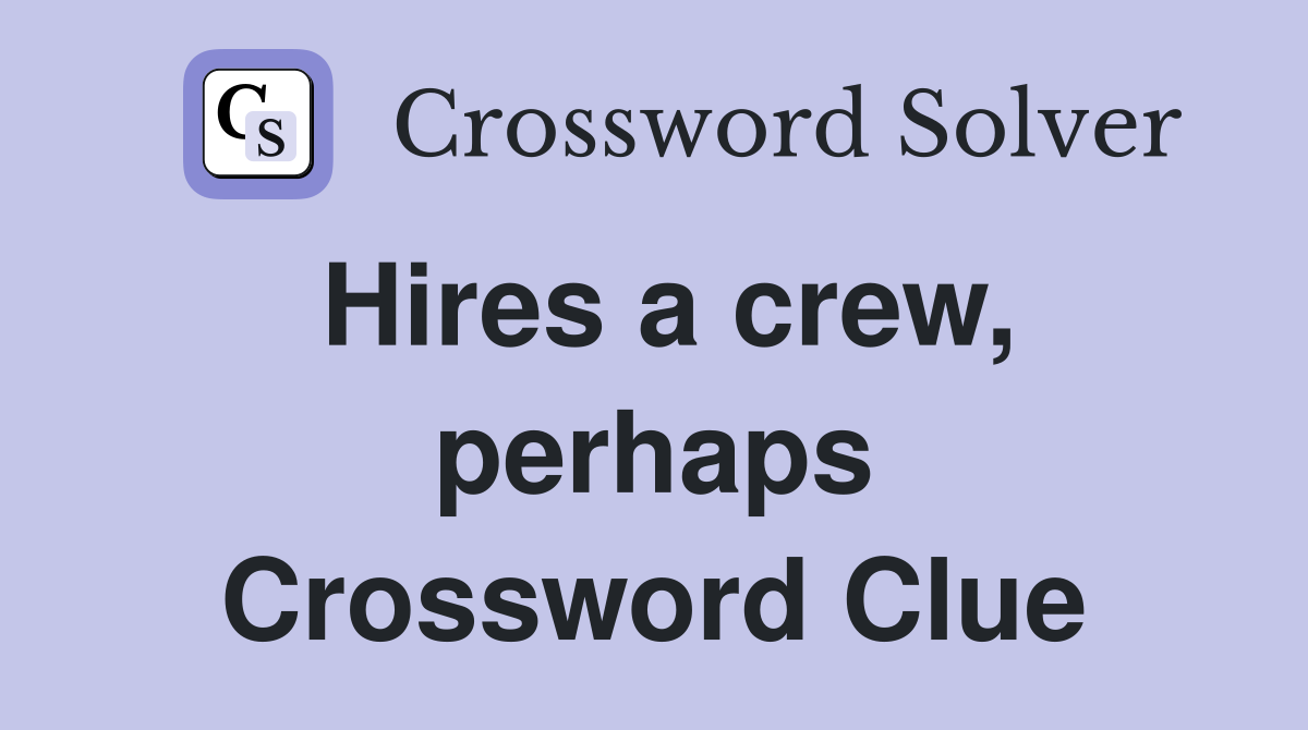 Hires a crew, perhaps Crossword Clue