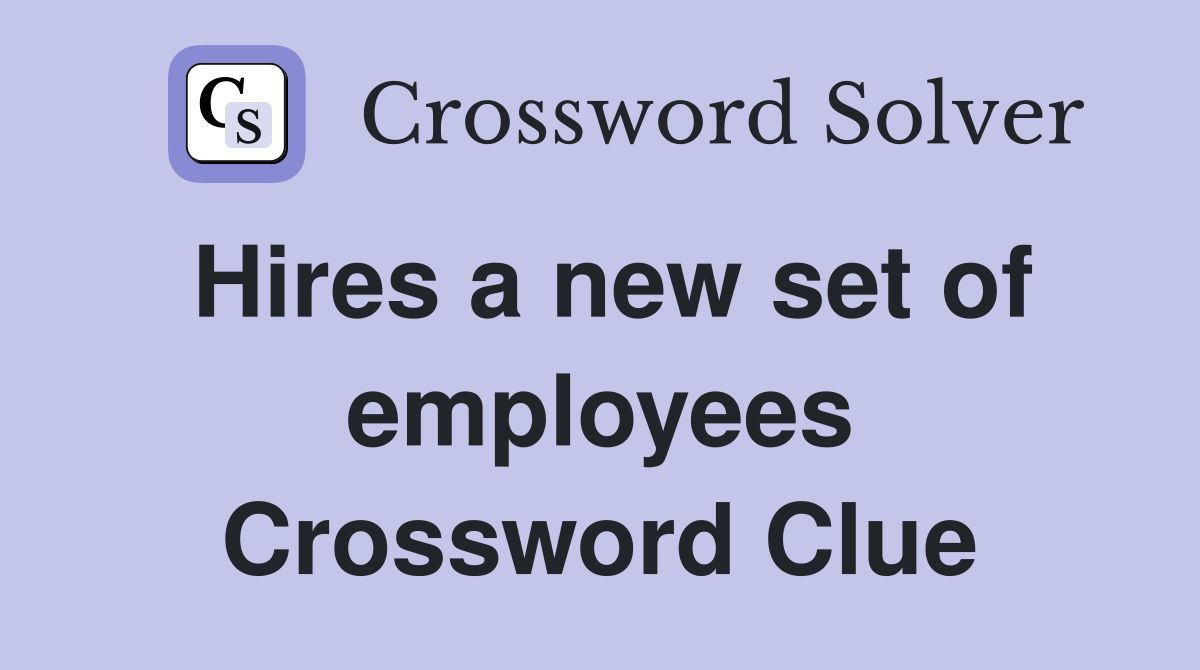 Hires a new set of employees Crossword Clue