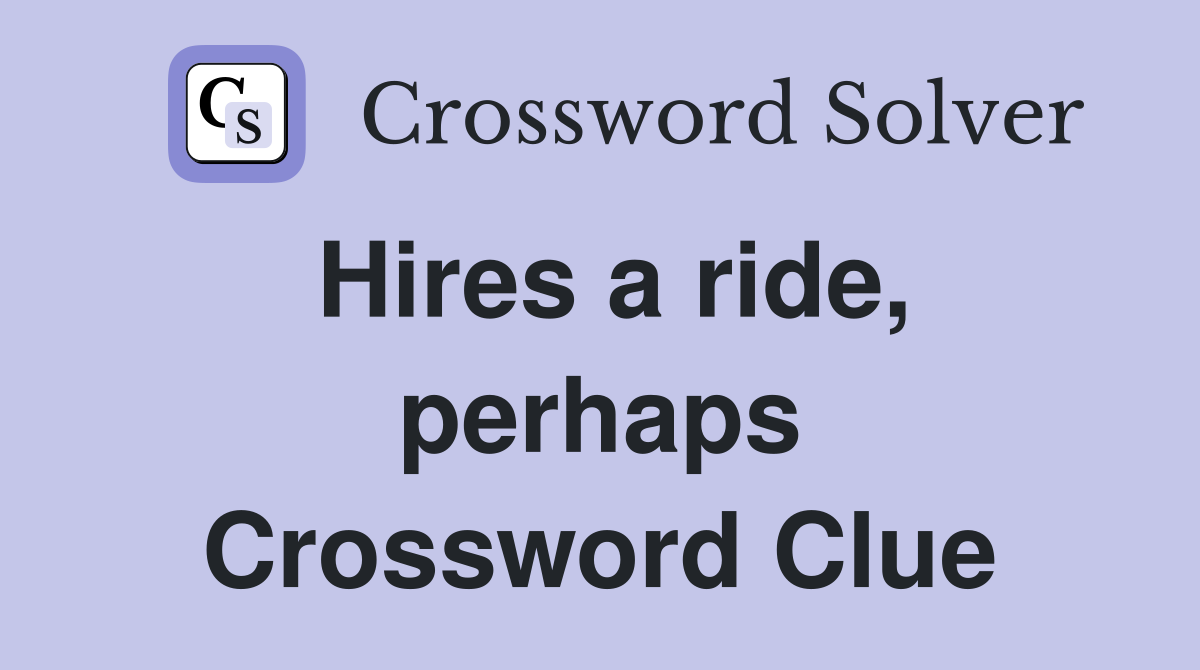 Hires a ride, perhaps Crossword Clue