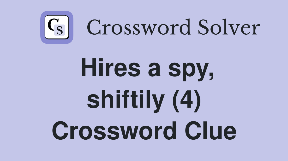 Hires a spy, shiftily (4) Crossword Clue