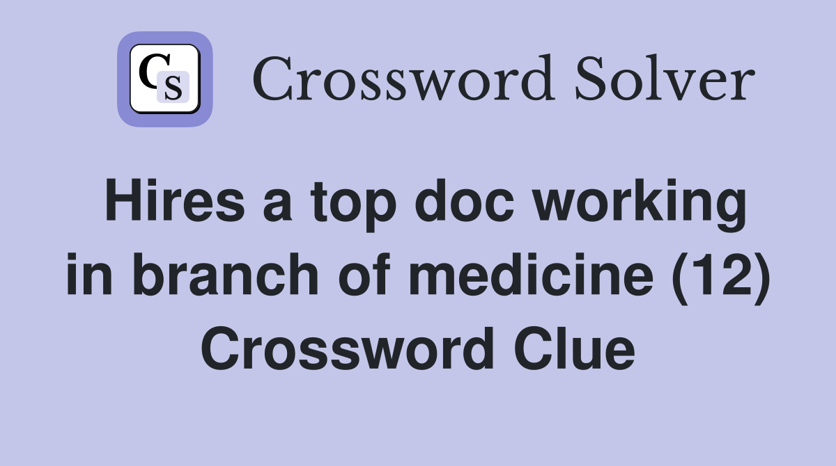Hires a top doc working in branch of medicine (12) Crossword Clue