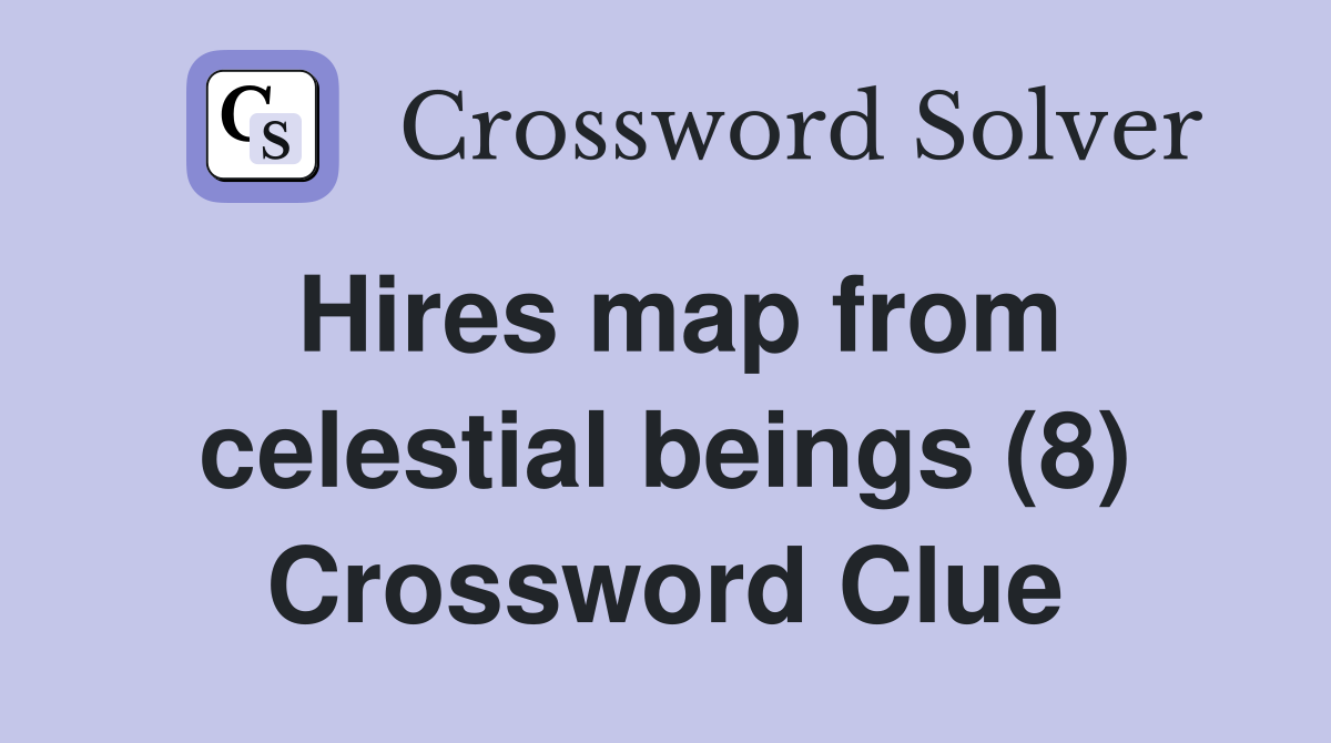 Hires map from celestial beings (8) Crossword Clue