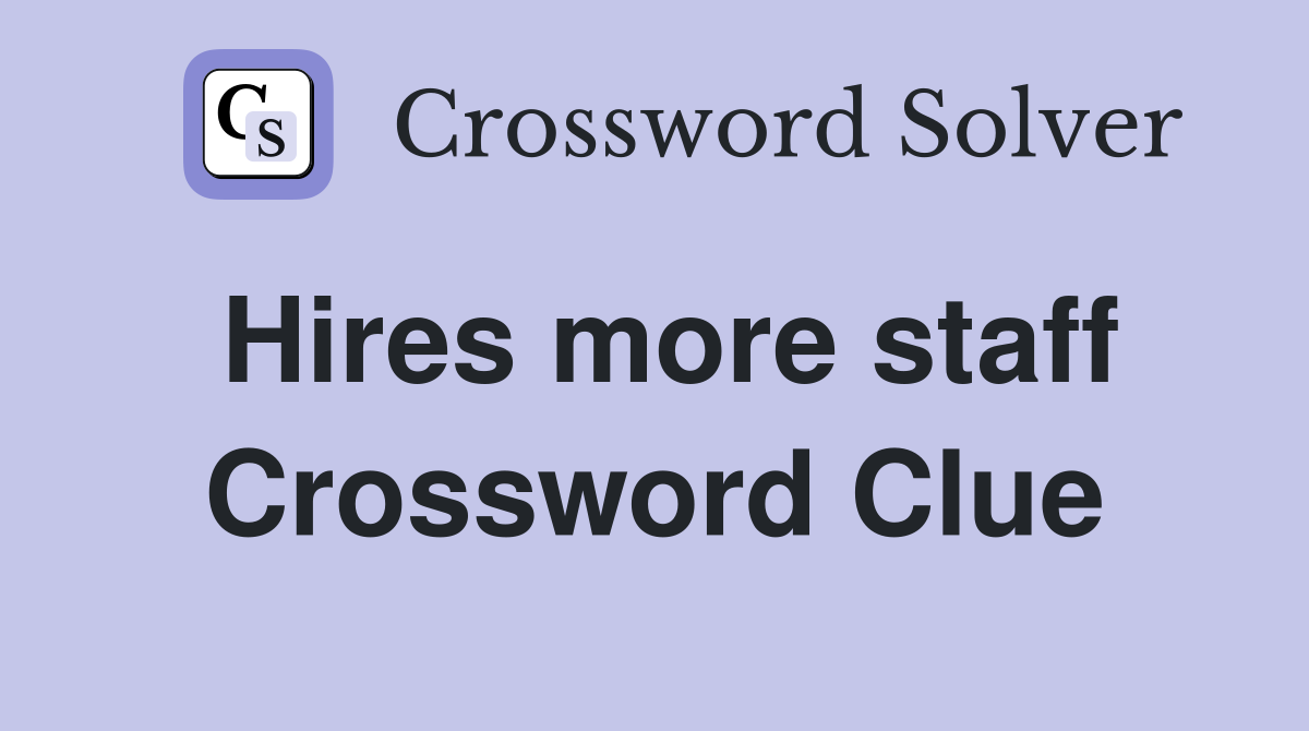 Hires more staff Crossword Clue