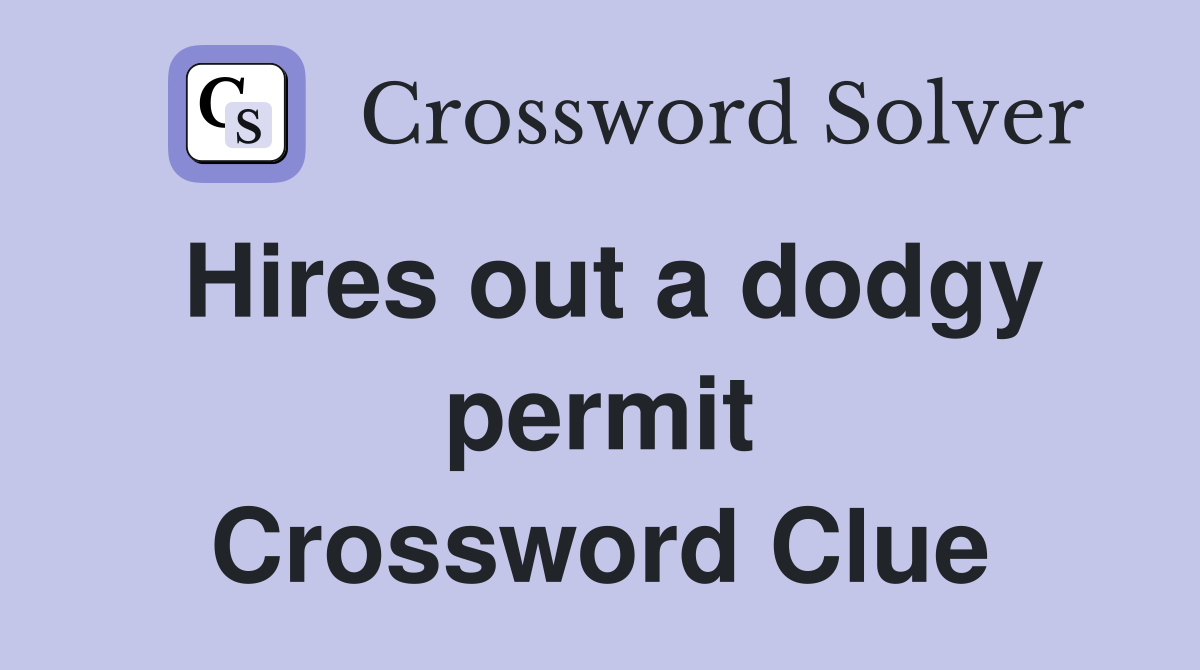 Hires out a dodgy permit Crossword Clue