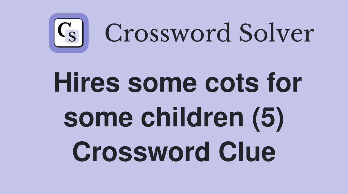 Hires some cots for some children (5) Crossword Clue