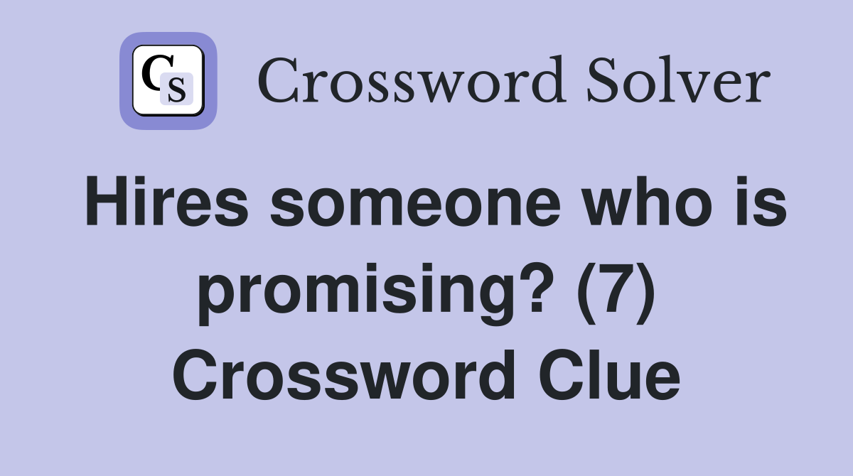 Hires someone who is promising? (7) Crossword Clue