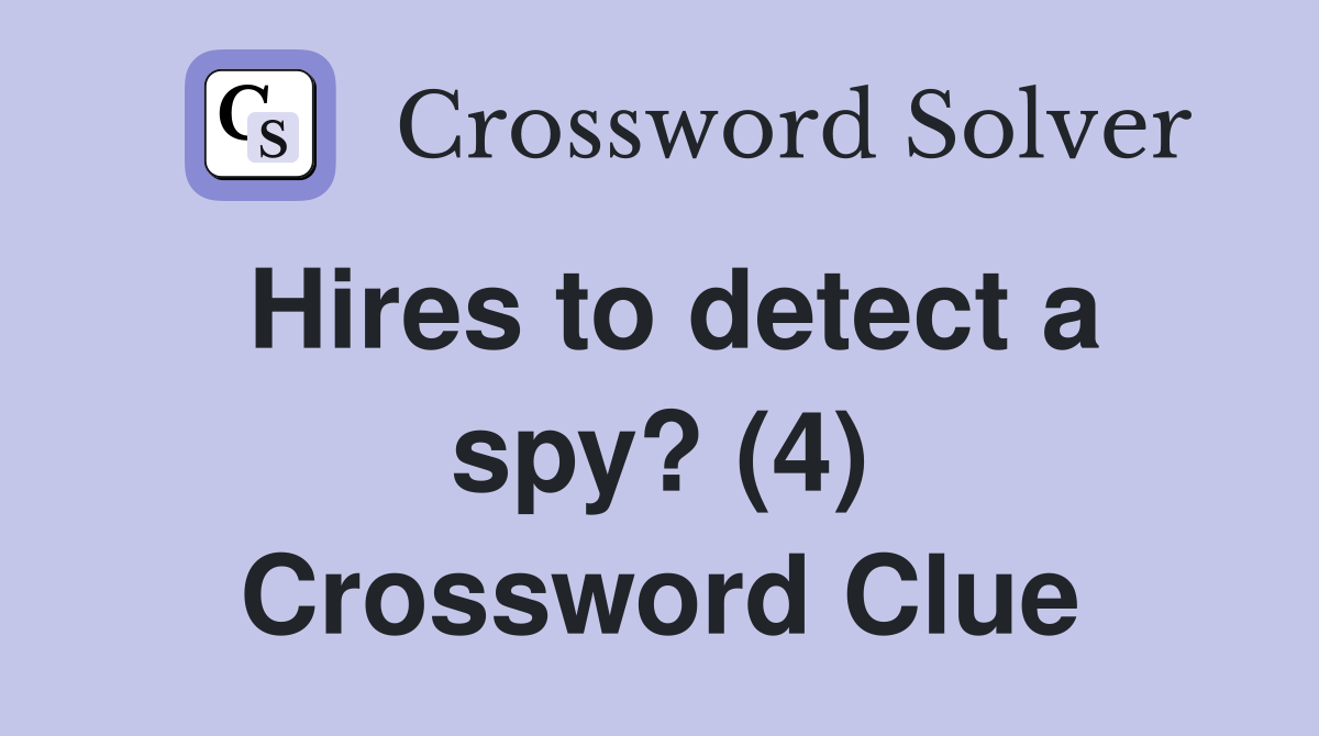 Hires to detect a spy? (4) Crossword Clue