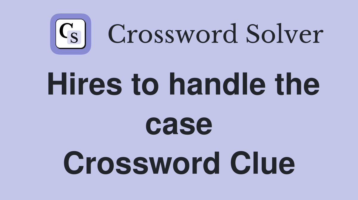 Hires to handle the case Crossword Clue