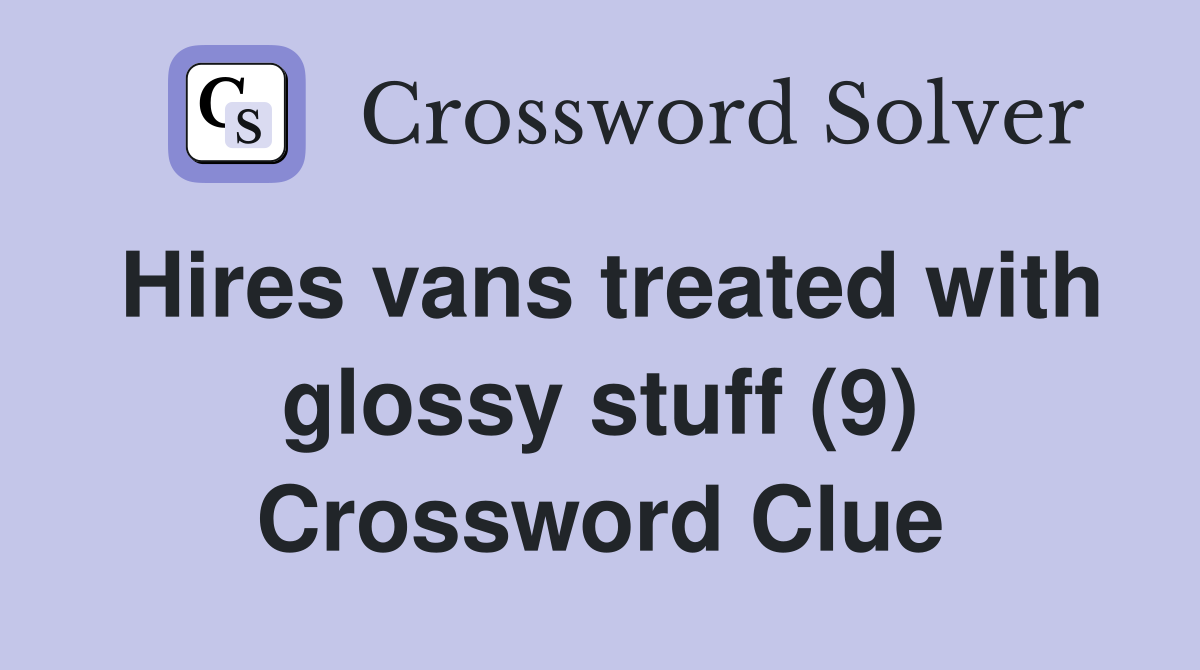 Hires vans treated with glossy stuff (9) Crossword Clue