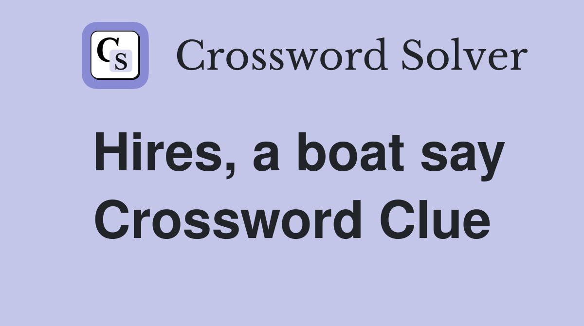 Hires, a boat say Crossword Clue