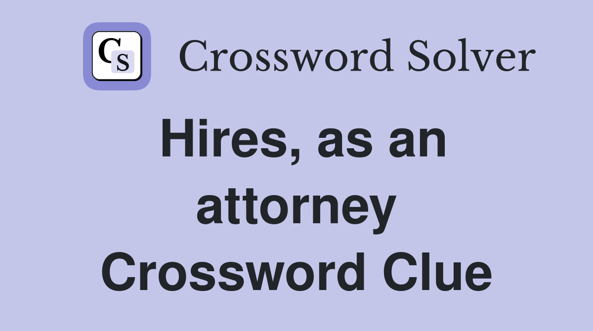 Hires, as an attorney Crossword Clue