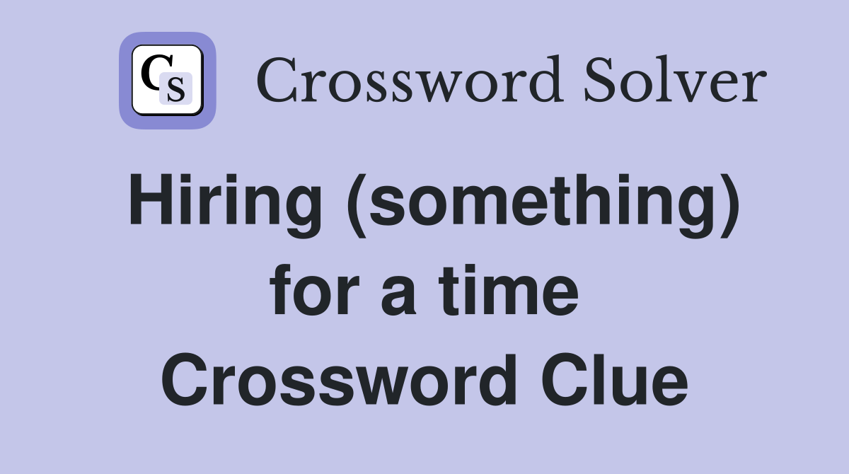 Hiring (something) for a time Crossword Clue
