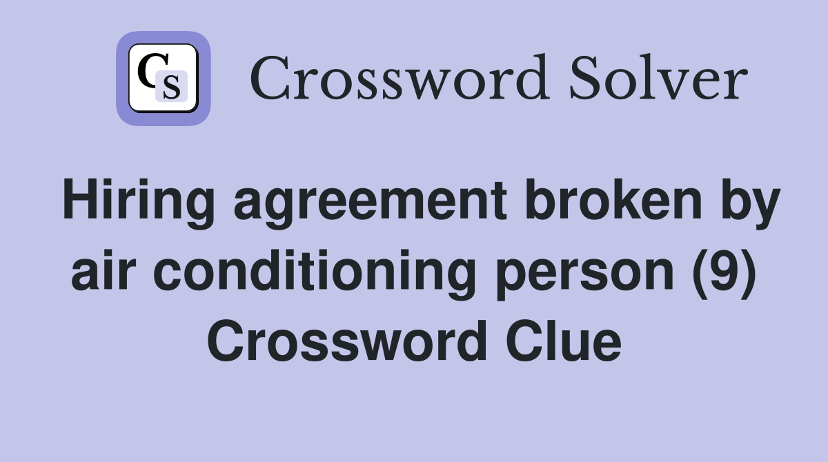 Hiring agreement broken by air conditioning person (9) Crossword Clue