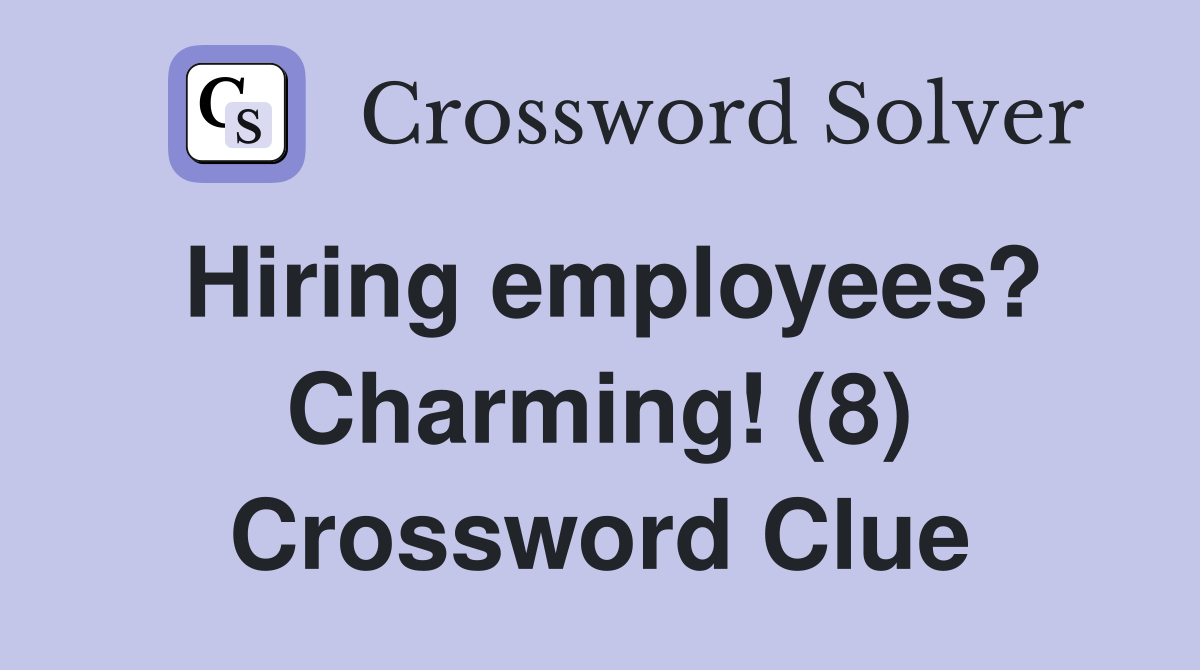 Hiring employees? Charming! (8) Crossword Clue