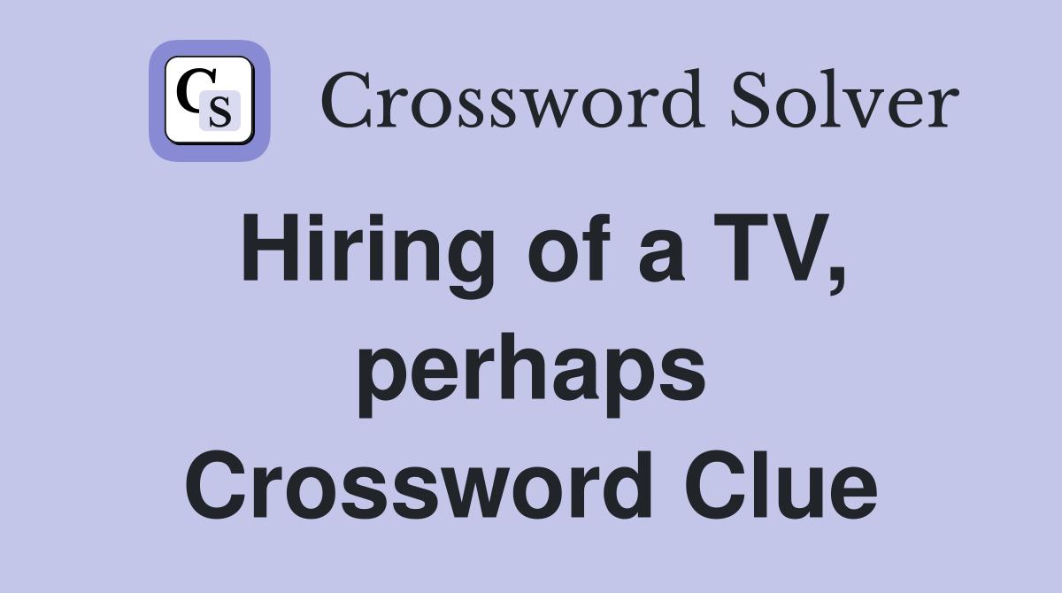 Hiring of a TV, perhaps Crossword Clue