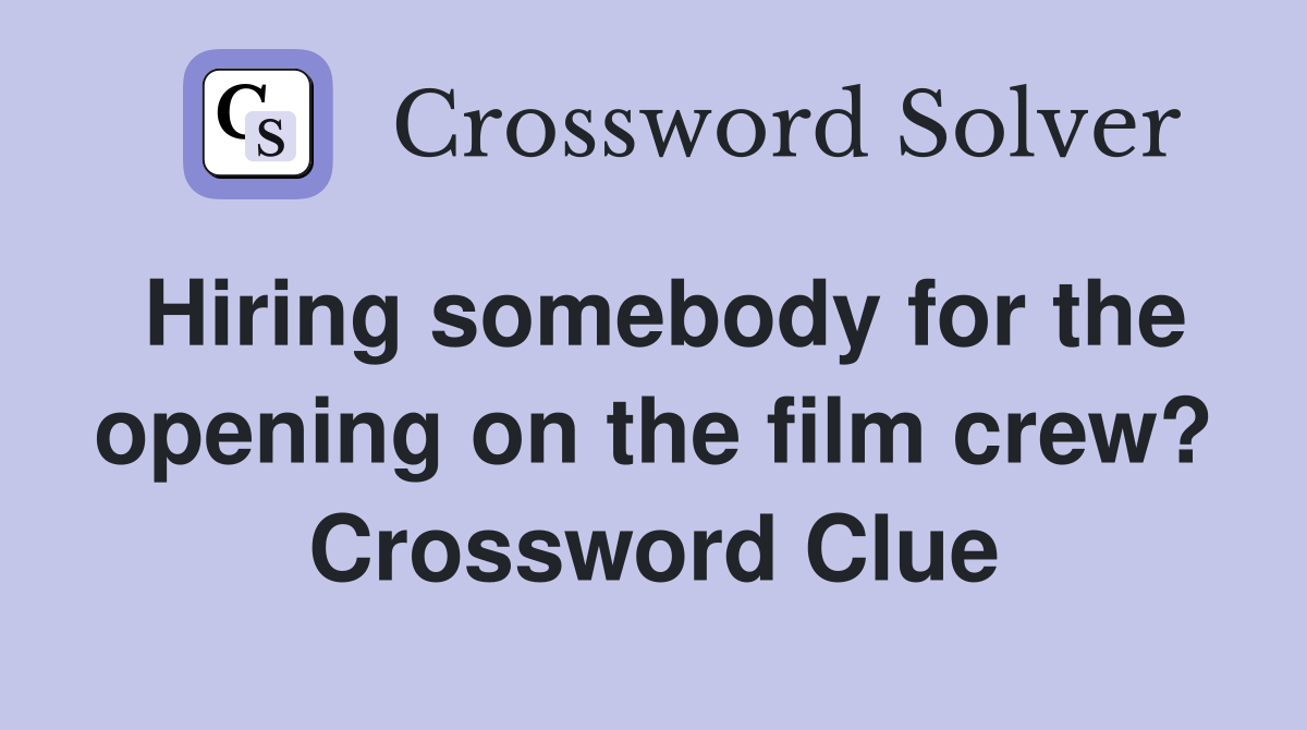 Hiring somebody for the opening on the film crew? Crossword Clue