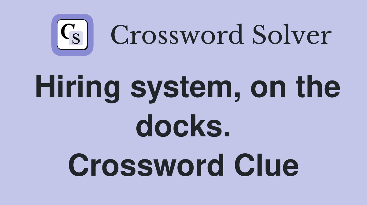 Hiring system, on the docks. Crossword Clue