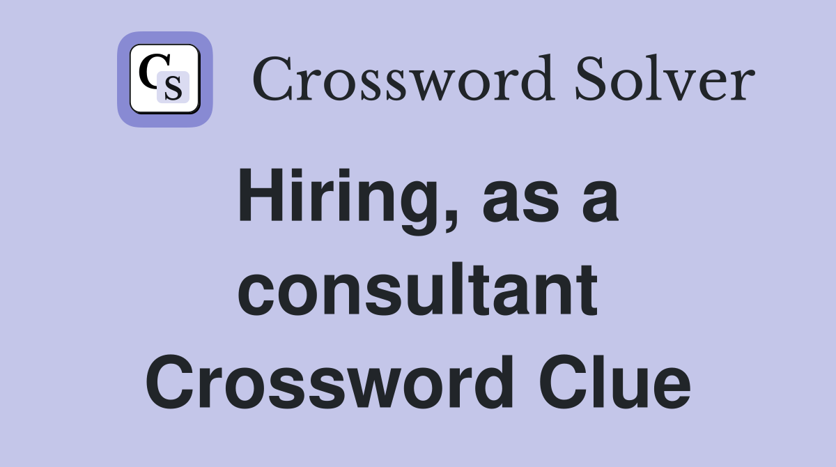 Hiring, as a consultant Crossword Clue