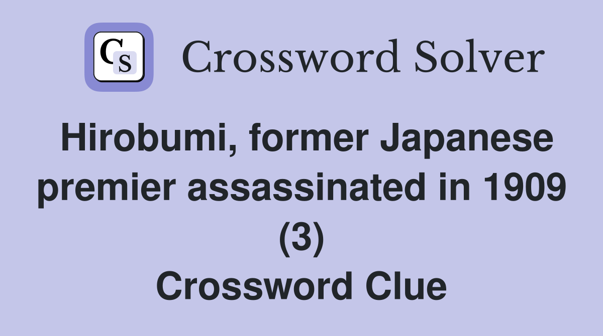 Hirobumi, former Japanese premier assassinated in 1909 (3) Crossword Clue