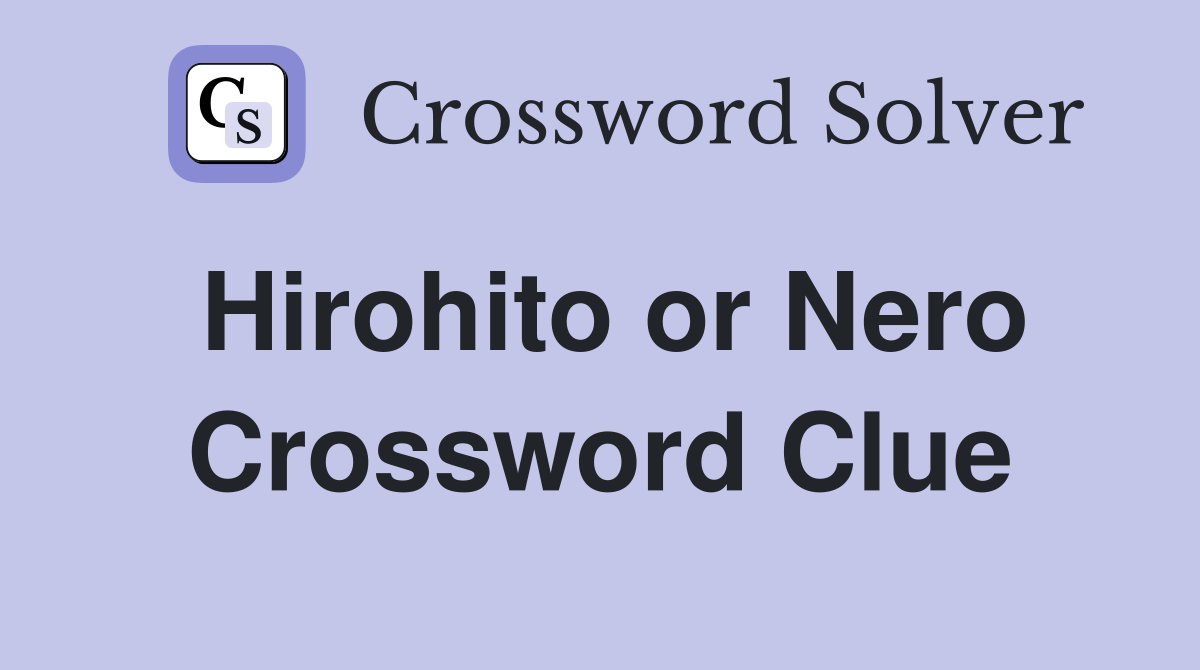 Hirohito or Nero Crossword Clue