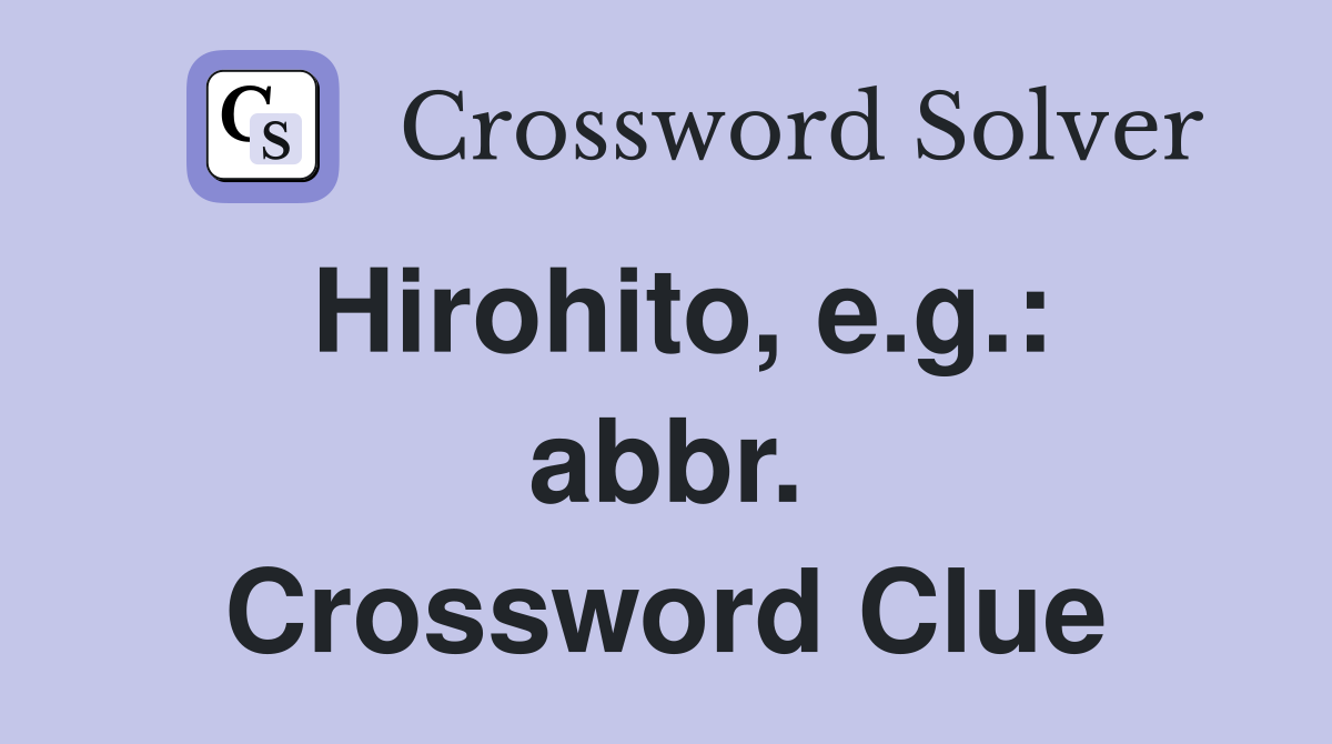 Hirohito, e.g.: abbr. Crossword Clue